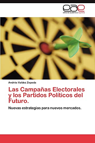 9783848468140: Las Campaas Electorales y los Partidos Polticos del Futuro.: Nuevas estrategias para nuevos mercados.