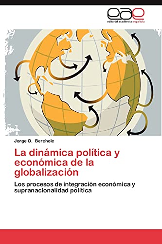 Imagen de archivo de La dinmica poltica y econmica de la globalizacin: Los procesos de integracin econmica y supranacionalidad poltica (Spanish Edition) a la venta por Lucky's Textbooks