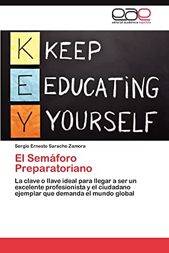 9783848468829: El Semforo Preparatoriano: La clave o llave ideal para llegar a ser un excelente profesionista y el ciudadano ejemplar que demanda el mundo global