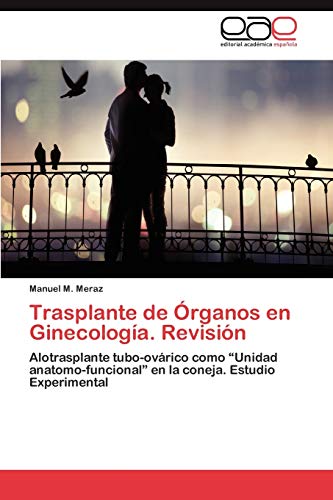 Imagen de archivo de Trasplante de rganos en Ginecologa. Revisin: Alotrasplante tubo-ovrico como ?Unidad anatomo-funcional? en la coneja. Estudio Experimental (Spanish Edition) a la venta por Lucky's Textbooks