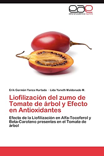 9783848470181: Liofilizacin del zumo de Tomate de rbol y Efecto en Antioxidantes: Efecto de la Liofilizacin en Alfa-Tocoferol y Beta-Caroteno presentes en el Tomate de rbol