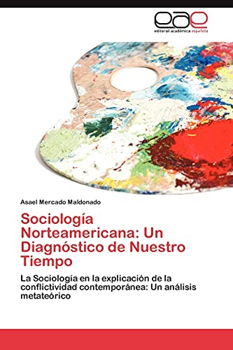 Imagen de archivo de Sociologa Norteamericana: Un Diagnstico de Nuestro Tiempo: La Sociologa en la explicacin de la conflictividad contempornea: Un anlisis metaterico (Spanish Edition) a la venta por Lucky's Textbooks