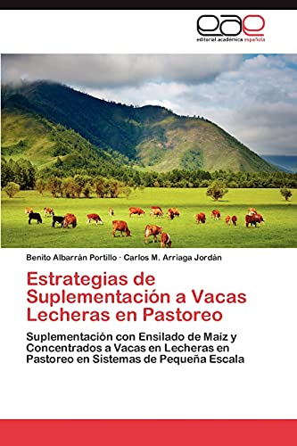 9783848471034: Estrategias de Suplementacin a Vacas Lecheras en Pastoreo: Suplementacin con Ensilado de Maz y Concentrados a Vacas en Lecheras en Pastoreo en Sistemas de Pequea Escala (Spanish Edition)