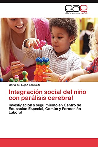 9783848471096: Integracin social del nio con parlisis cerebral: Investigacin y seguimiento en Centro de Educacin Especial, Comn y Formacin Laboral (Spanish Edition)
