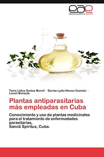 9783848471553: Plantas Antiparasitarias Mas Empleadas En Cuba: Conocimiento y uso de plantas medicinales para el tratamiento de enfermedades parasitarias, Sancti Spiritus, Cuba.
