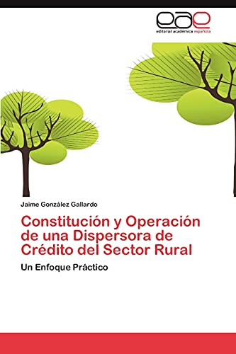 Imagen de archivo de Constitucin y Operacin de una Dispersora de Crdito del Sector Rural: Un Enfoque Prctico (Spanish Edition) a la venta por Lucky's Textbooks