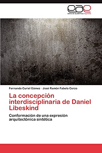 Imagen de archivo de La concepcin interdisciplinaria de Daniel Libeskind: Conformacin de una expresin arquitectnica sinttica (Spanish Edition) a la venta por Lucky's Textbooks