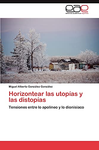 9783848473809: Horizontear Las Utopias y Las Distopias: Tensiones entre lo apolneo y lo dionisiaco