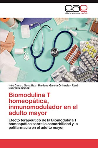 Imagen de archivo de Biomodulina T homeoptica, inmunomodulador en el adulto mayor Efecto teraputico de la Biomodulina T homeoptica sobre la comorbilidad y la polifarmacia en el adulto mayor a la venta por PBShop.store US