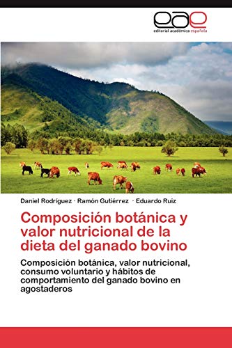 ComposiciÃ³n botÃ¡nica y valor nutricional de la dieta del ganado bovino: ComposiciÃ³n botÃ¡nica, valor nutricional, consumo voluntario y hÃ¡bitos de ... bovino en agostaderos (Spanish Edition) (9783848474523) by RodrÃ­guez, Daniel; GutiÃ©rrez, RamÃ³n; Ruiz, Eduardo