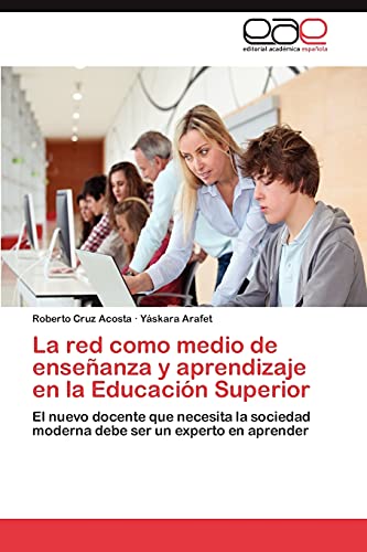 Imagen de archivo de La red como medio de enseanza y aprendizaje en la Educacin Superior: El nuevo docente que necesita la sociedad moderna debe ser un experto en aprender (Spanish Edition) a la venta por Lucky's Textbooks