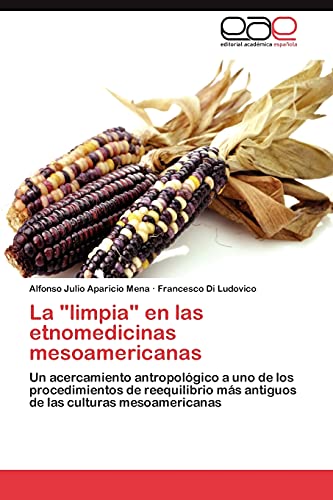 Beispielbild fr La "limpia" en las etnomedicinas mesoamericanas: Un acercamiento antropolgico a uno de los procedimientos de reequilibrio ms antiguos de las culturas mesoamericanas (Spanish Edition) zum Verkauf von Lucky's Textbooks