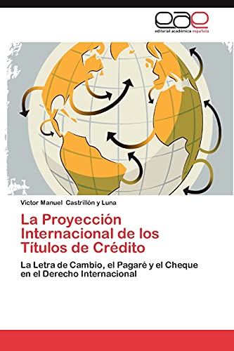 Stock image for La Proyeccin Internacional de los Ttulos de Crdito: La Letra de Cambio, el Pagar y el Cheque en el Derecho Internacional (Spanish Edition) for sale by Lucky's Textbooks