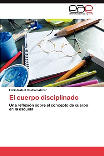 Beispielbild fr El cuerpo disciplinado: Una reflexin sobre el concepto de cuerpo en la escuela (Spanish Edition) zum Verkauf von Lucky's Textbooks