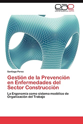 9783848476138: Gestin de la Prevencin en Enfermedades del Sector Construccin: La Ergonoma como sistema modlico de Organizacin del Trabajo