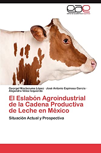 Beispielbild fr El Eslabn Agroindustrial de la Cadena Productiva de Leche en Mxico: Situacin Actual y Prospectiva (Spanish Edition) zum Verkauf von Lucky's Textbooks