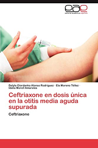 Imagen de archivo de Ceftriaxone en dosis única en la otitis media aguda supurada: Ceftriaxone (Spanish Edition) a la venta por PlumCircle