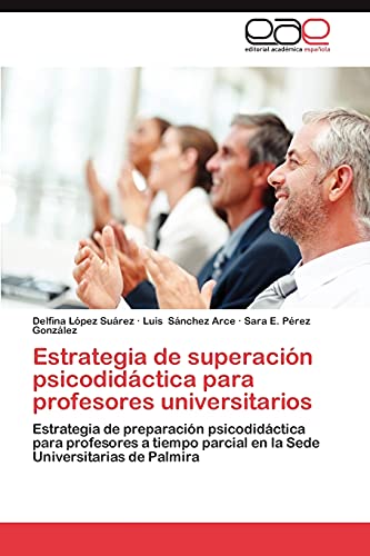 Stock image for Estrategia de superacin psicodidctica para profesores universitarios: Estrategia de preparacin psicodidctica para profesores a tiempo parcial en la Sede Universitarias de Palmira (Spanish Edition) for sale by Lucky's Textbooks