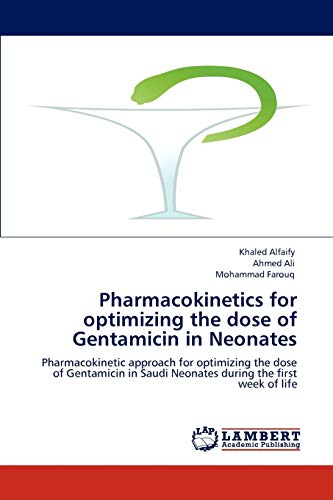 Pharmacokinetics for optimizing the dose of Gentamicin in Neonates: Pharmacokinetic approach for optimizing the dose of Gentamicin in Saudi Neonates during the first week of life (9783848481361) by Alfaify, Khaled; Ali, Ahmed; Farouq, Mohammad