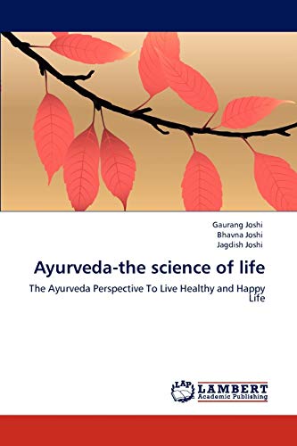 Ayurveda-the science of life: The Ayurveda Perspective To Live Healthy and Happy Life (9783848482023) by Joshi, Gaurang; Joshi, Bhavna; Joshi, Jagdish