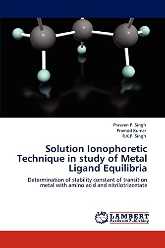 Stock image for Solution Ionophoretic Technique in study of Metal Ligand Equilibria: Determination of stability constant of transition metal with amino acid and nitrilotriacetate for sale by Lucky's Textbooks