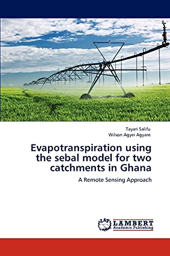 Evapotranspiration using the sebal model for two catchments in Ghana - Salifu, Tayari / Agyei Agyare, Wilson