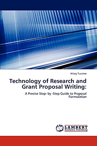 Technology of Research and Grant Proposal Writing: : A Precise Step- by -Step Guide to Proposal Formulation - Hilary Tusiime