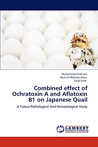 Imagen de archivo de Combined effect of Ochratoxin A and Aflatoxin B1 on Japanese Quail: A Toxico-Pathological And Hematological Study a la venta por Lucky's Textbooks