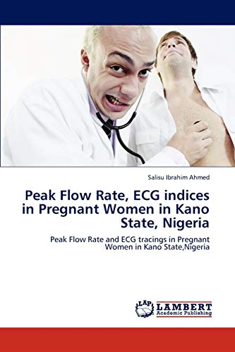 9783848486168: Peak Flow Rate, ECG indices in Pregnant Women in Kano State, Nigeria: Peak Flow Rate and ECG tracings in Pregnant Women in Kano State,Nigeria