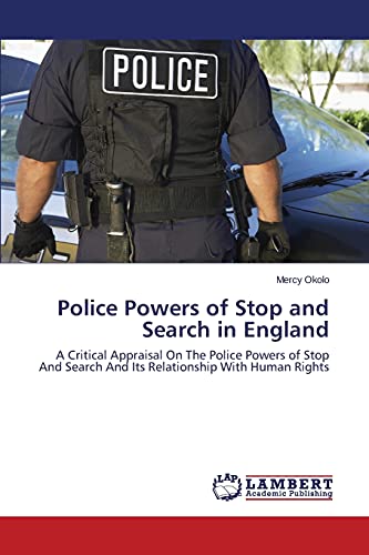 Stock image for Police Powers of Stop and Search in England: A Critical Appraisal On The Police Powers of Stop And Search And Its Relationship With Human Rights for sale by Lucky's Textbooks