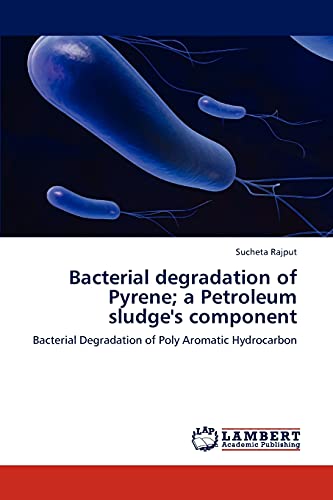 9783848487790: Bacterial degradation of Pyrene; a Petroleum sludge's component: Bacterial Degradation of Poly Aromatic Hydrocarbon