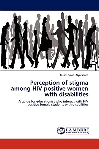 Imagen de archivo de Perception of stigma among HIV positive women with disabilities: A guide for educationist who interact with HIV positive female students with disabilities a la venta por Lucky's Textbooks