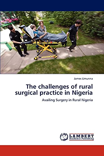 Stock image for The challenges of rural surgical practice in Nigeria: Availing Surgery in Rural Nigeria for sale by Lucky's Textbooks