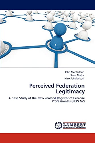 Stock image for Perceived Federation Legitimacy: A Case Study of the New Zealand Register of Exercise Professionals (REPs NZ) for sale by Lucky's Textbooks