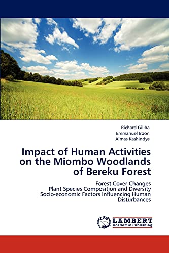 Stock image for Impact of Human Activities on the Miombo Woodlands of Bereku Forest: Forest Cover Changes Plant Species Composition and Diversity Socio-economic Factors Influencing Human Disturbances for sale by Lucky's Textbooks
