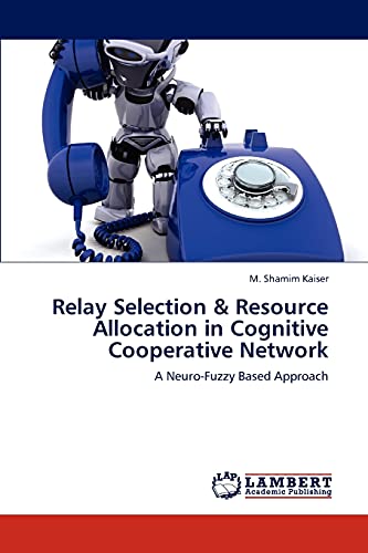 Immagine dell'editore per Relay Selection & Resource Allocation in Cognitive Cooperative Network: A Neuro-Fuzzy Based Approach venduto da Mispah books