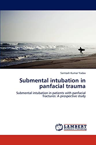 Stock image for Submental intubation in panfacial trauma: Submental intubation in patients with panfacial fractures: A prospective study for sale by Lucky's Textbooks