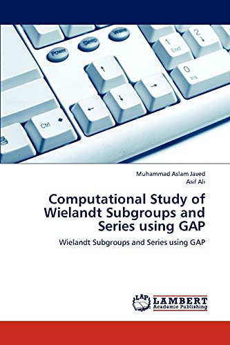 Computational Study of Wielandt Subgroups and Series using GAP: Wielandt Subgroups and Series using GAP (9783848494361) by Javed, Muhammad Aslam; Ali, Asif