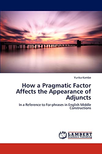 Imagen de archivo de How a Pragmatic Factor Affects the Appearance of Adjuncts: In a Reference to For-phrases in English Middle Constructions a la venta por Lucky's Textbooks