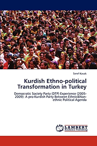 9783848495566: Kurdish Ethno-political Transformation in Turkey: Democratic Society Party (DTP) Experience (2005-2009): A pro-Kurdish Party Between Ethnic&Non-ethnic Political Agenda