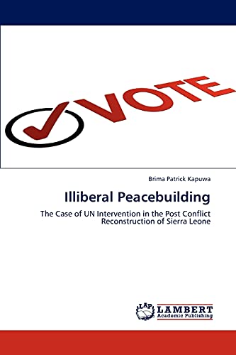 9783848495702: Illiberal Peacebuilding: The Case of UN Intervention in the Post Conflict Reconstruction of Sierra Leone