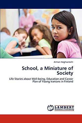 Imagen de archivo de School, a Miniature of Society: Life Stories about Well-being, Education and Career Plan of Young Iranians in Finland a la venta por medimops