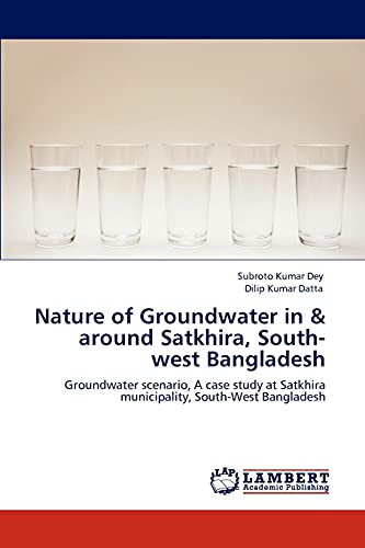 Stock image for Nature of Groundwater in & around Satkhira, South-west Bangladesh: Groundwater scenario, A case study at Satkhira municipality, South-West Bangladesh for sale by Lucky's Textbooks
