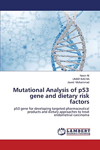 Stock image for Mutational Analysis of p53 gene and dietary risk factors: p53 gene for developing targeted pharmaceutical products and dietary approaches to treat endometrial carcinoma for sale by Lucky's Textbooks