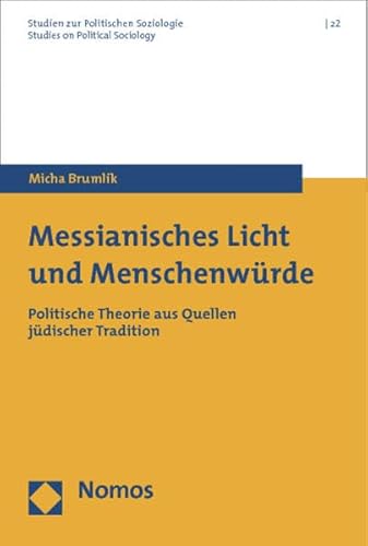 Messianisches Licht Und Menschenweurde: Politische Theorie Aus Quellen Jeudischer Tradition (Studien Zur Politischen Soziologie / Studies On Political So) (German Edition) (9783848701025) by Brumlik, Micha