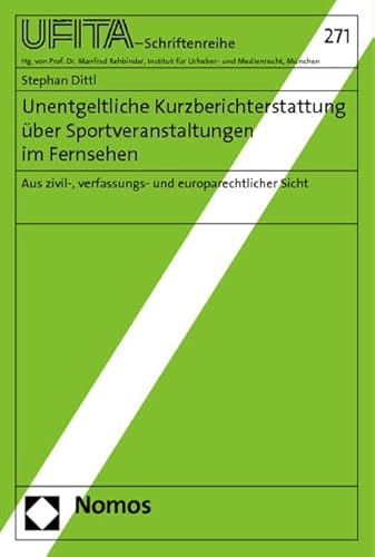 9783848703319: Unentgeltliche Kurzberichterstattung Uber Sportveranstaltungen Im Fernsehen: Aus Zivil-, Verfassungs- Und Europarechtlicher Sicht: 271 (Schriftenreihe Des Archivs Fur Urheber- Und Medienrecht)