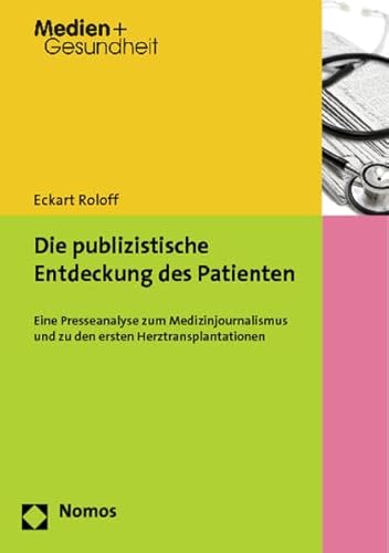 9783848707317: Die publizistische Entdeckung des Patienten: Eine Presseanalyse zum Medizinjournalismus und zu den ersten Herztransplantationen