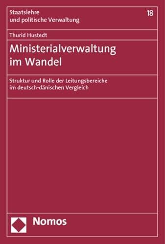 9783848707881: Ministerialverwaltung Im Wandel: Struktur Und Rolle Der Leitungsbereiche Im Deutsch-Danischen Vergleich: 18 (Staatslehre Und Politische Verwaltung)