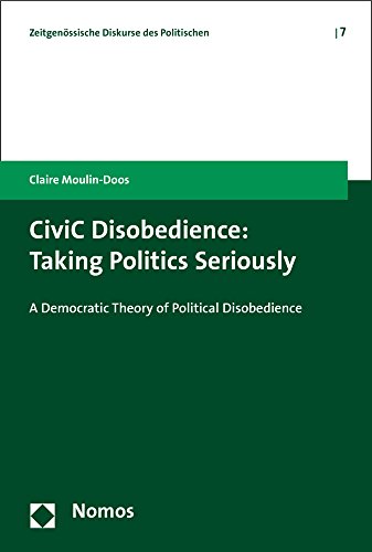 Imagen de archivo de Civic Disobedience: Taking Politics Seriously: a Democratic Theory of Political Disobedience a la venta por Revaluation Books