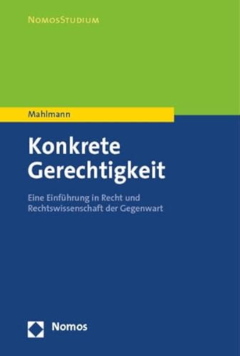 Konkrete Gerechtigkeit : eine Einführung in Recht und Rechtswissenschaft der Gegenwart. Nomos Studium - Mahlmann, Matthias